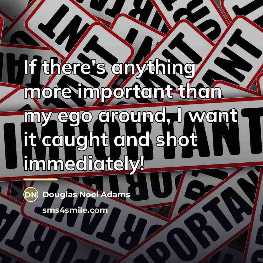 “If there's anything more important than my ego around, I…” quote by Douglas Noel Adams