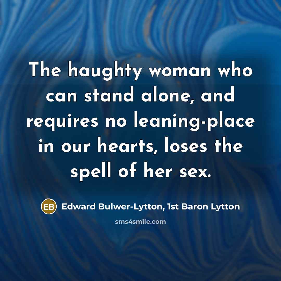 “The haughty woman who can stand alone, and requires no…” quote by Edward Bulwer-Lytton, 1st Baron Lytton