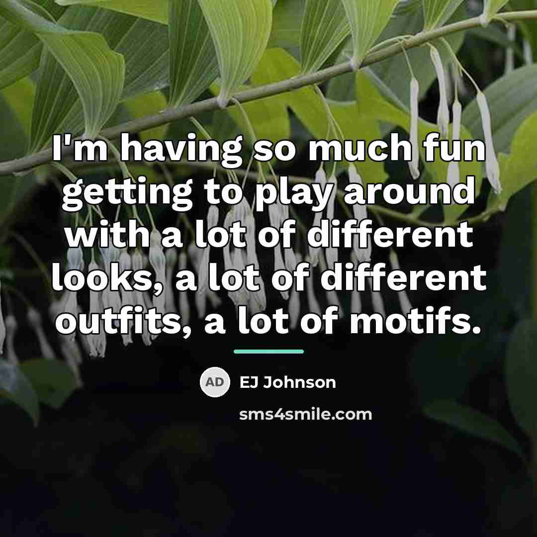 “I'm having so much fun getting to play around with…” quote by EJ Johnson