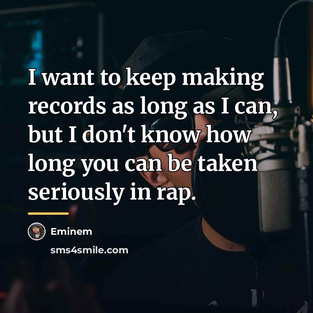 “I want to keep making records as long as I…” quote by Eminem