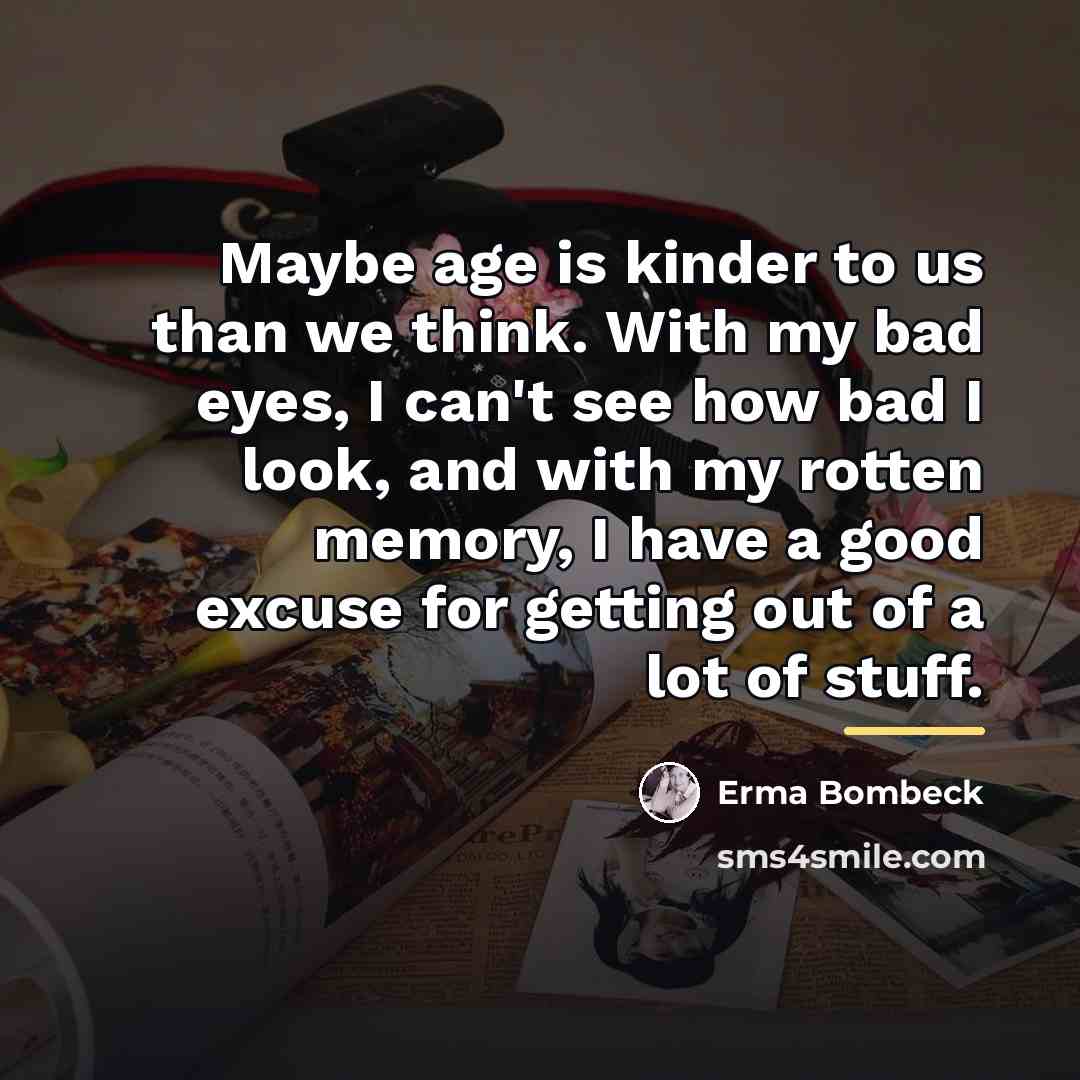 “Maybe age is kinder to us than we think. With…” quote by Erma Bombeck