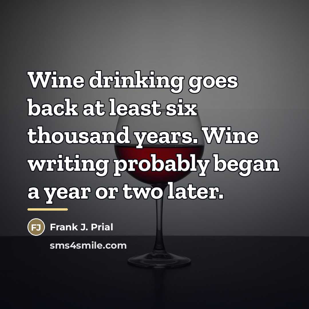 “Wine drinking goes back at least six thousand years. Wine…” quote by Frank J. Prial