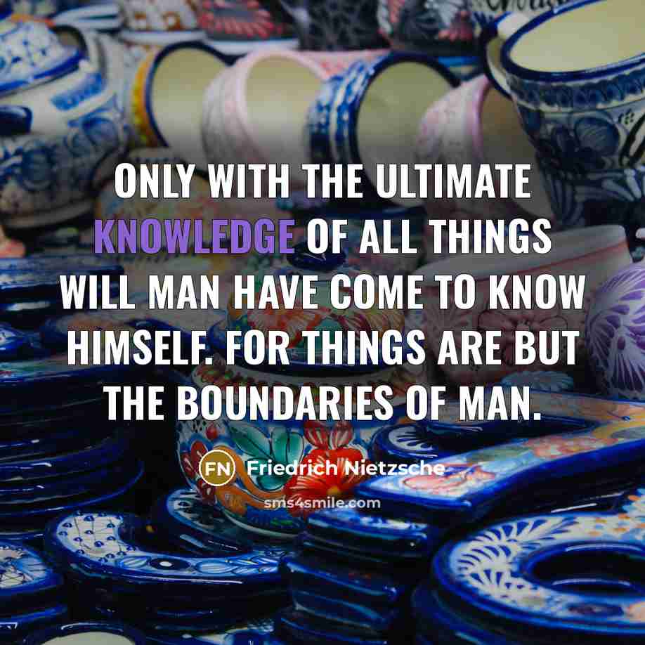 “Only with the ultimate knowledge of all things will man…” quote by Friedrich Nietzsche