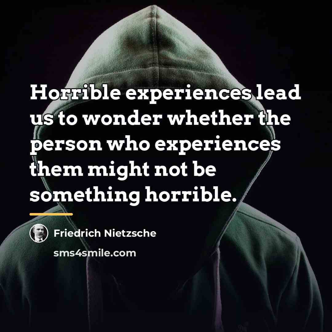 “Horrible experiences lead us to wonder whether the person who…” quote by Friedrich Nietzsche