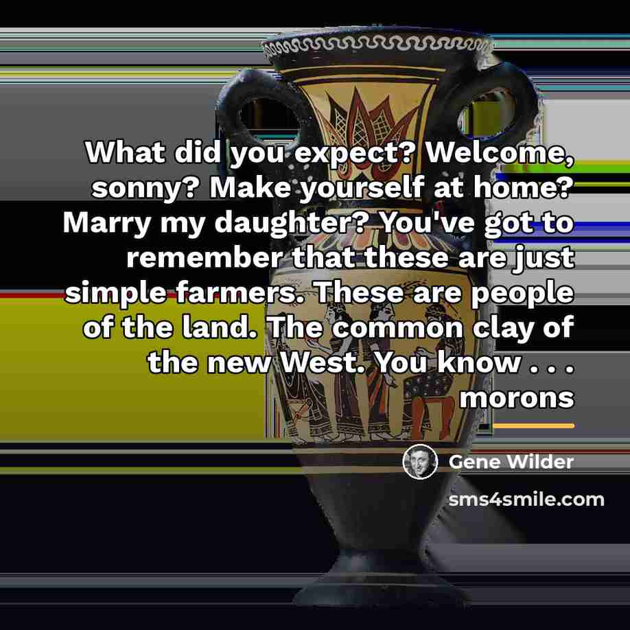 “What did you expect? Welcome, sonny? Make yourself at home?…” quote by Gene Wilder