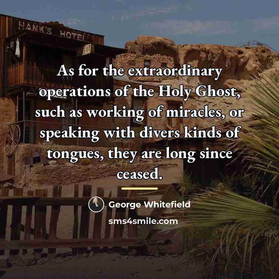 “As for the extraordinary operations of the Holy Ghost, such…” quote by George Whitefield