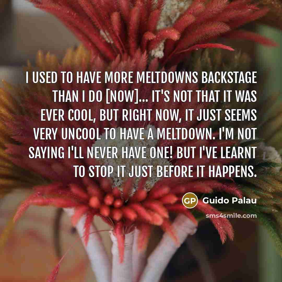 “I used to have more meltdowns backstage than I do…” quote by Guido Palau