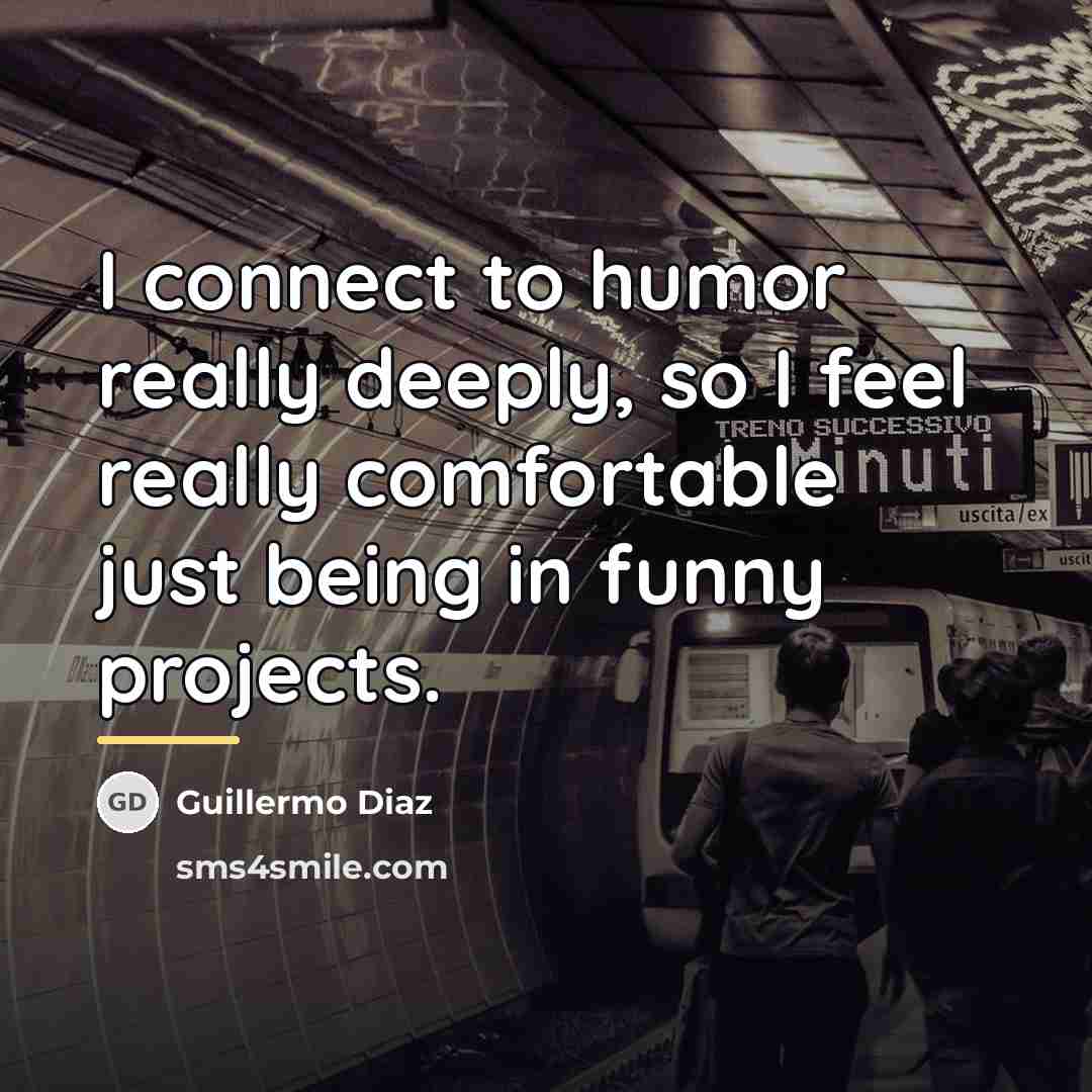 “I connect to humor really deeply, so I feel really…” quote by Guillermo Diaz