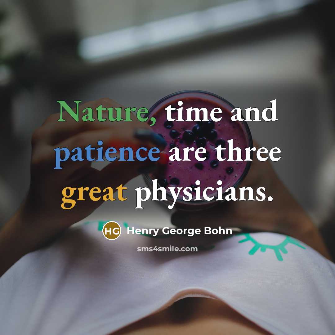 “Nature, time and patience are three great physicians.” quote by Henry George Bohn