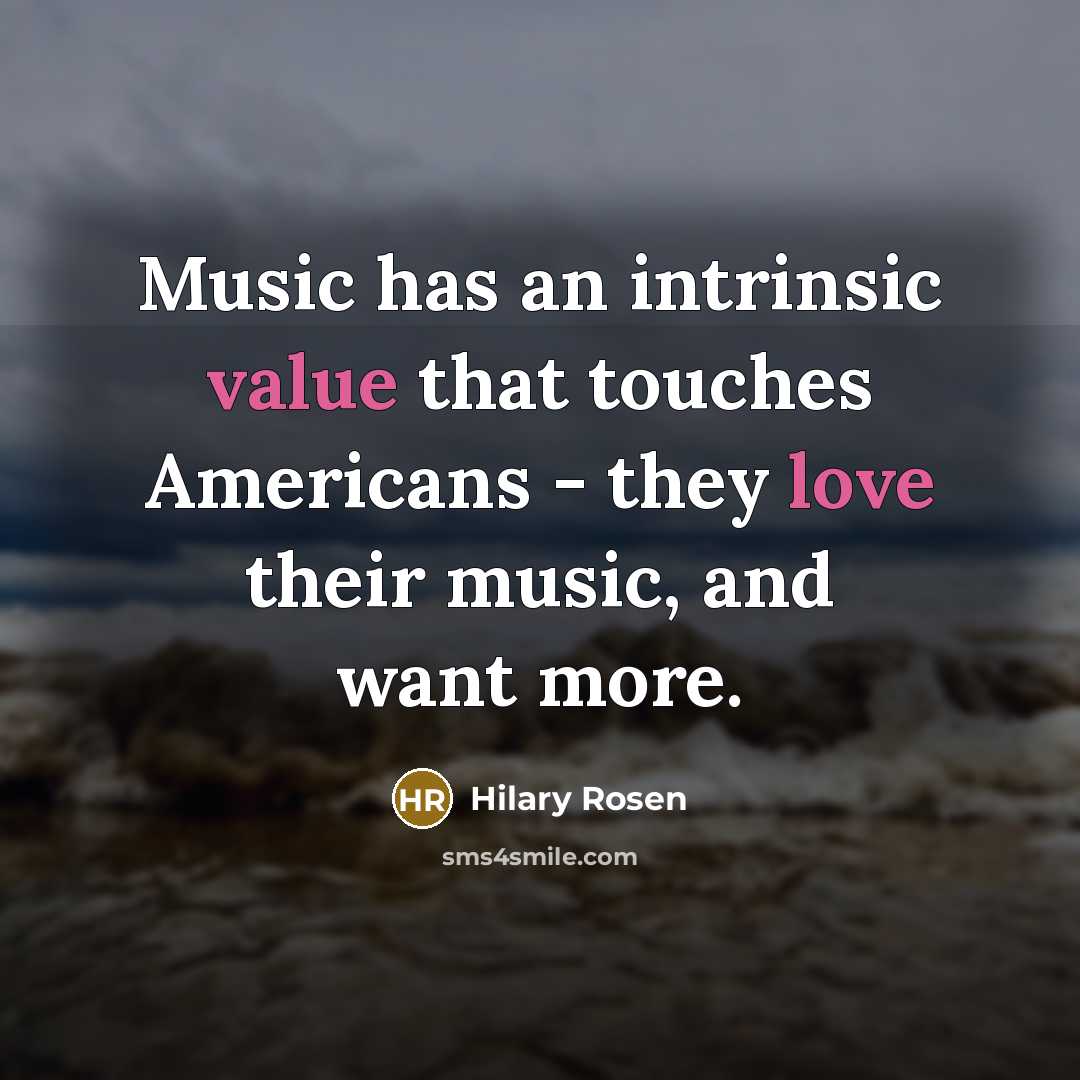 “Music has an intrinsic value that touches Americans - they love their music, and want more.” quote by Hilary Rosen
