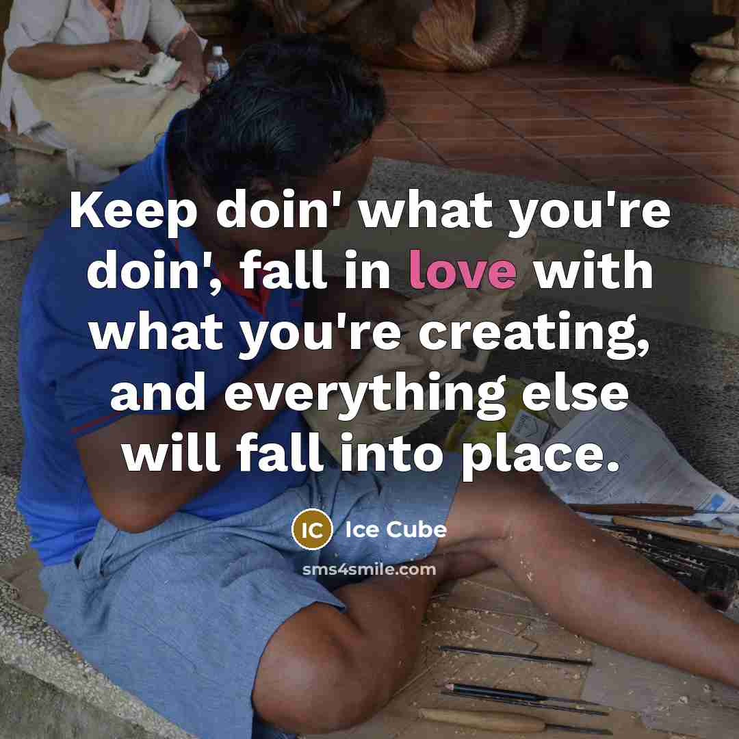 “Keep doin' what you're doin', fall in love with what…” quote by Ice Cube