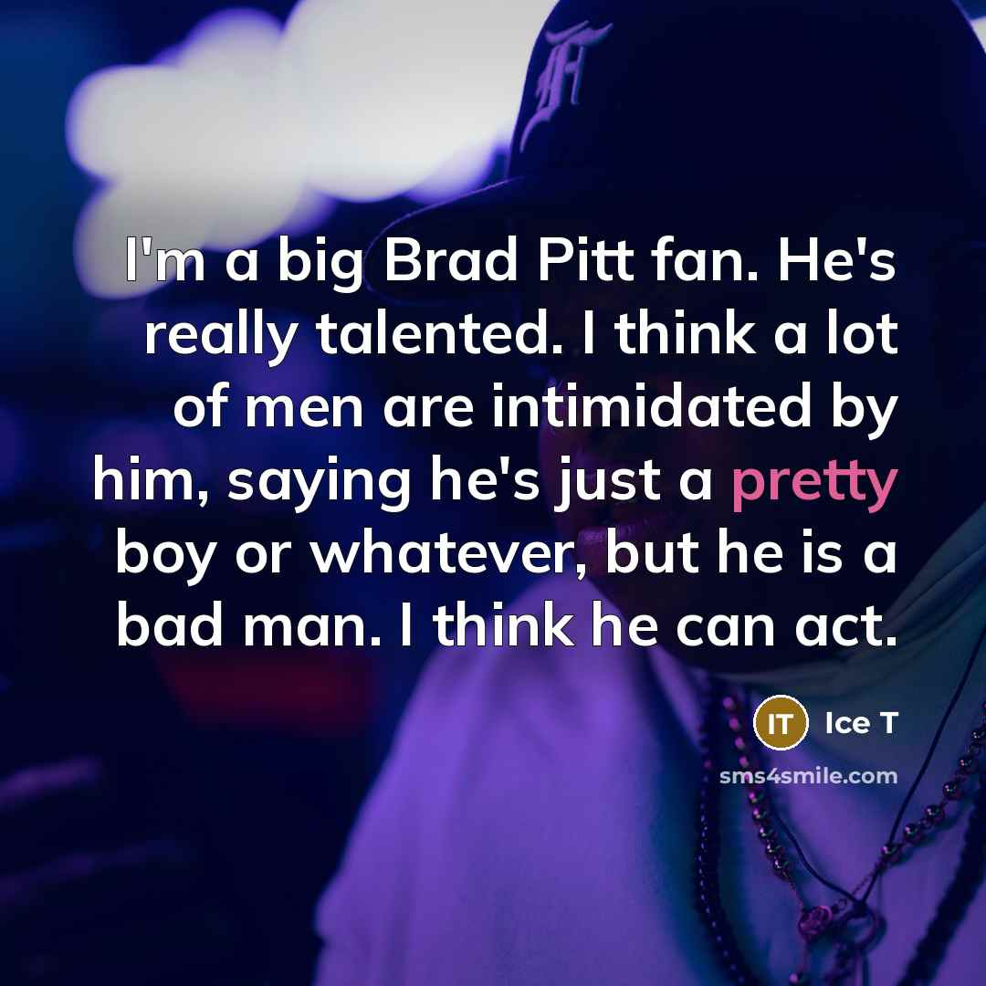 “I'm a big Brad Pitt fan. He's really talented. I…” quote by Ice T