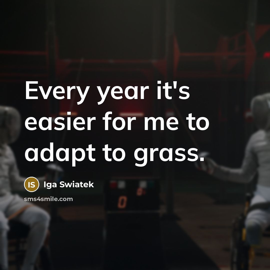 “Every year it's easier for me to adapt to grass.…” quote by Iga Swiatek