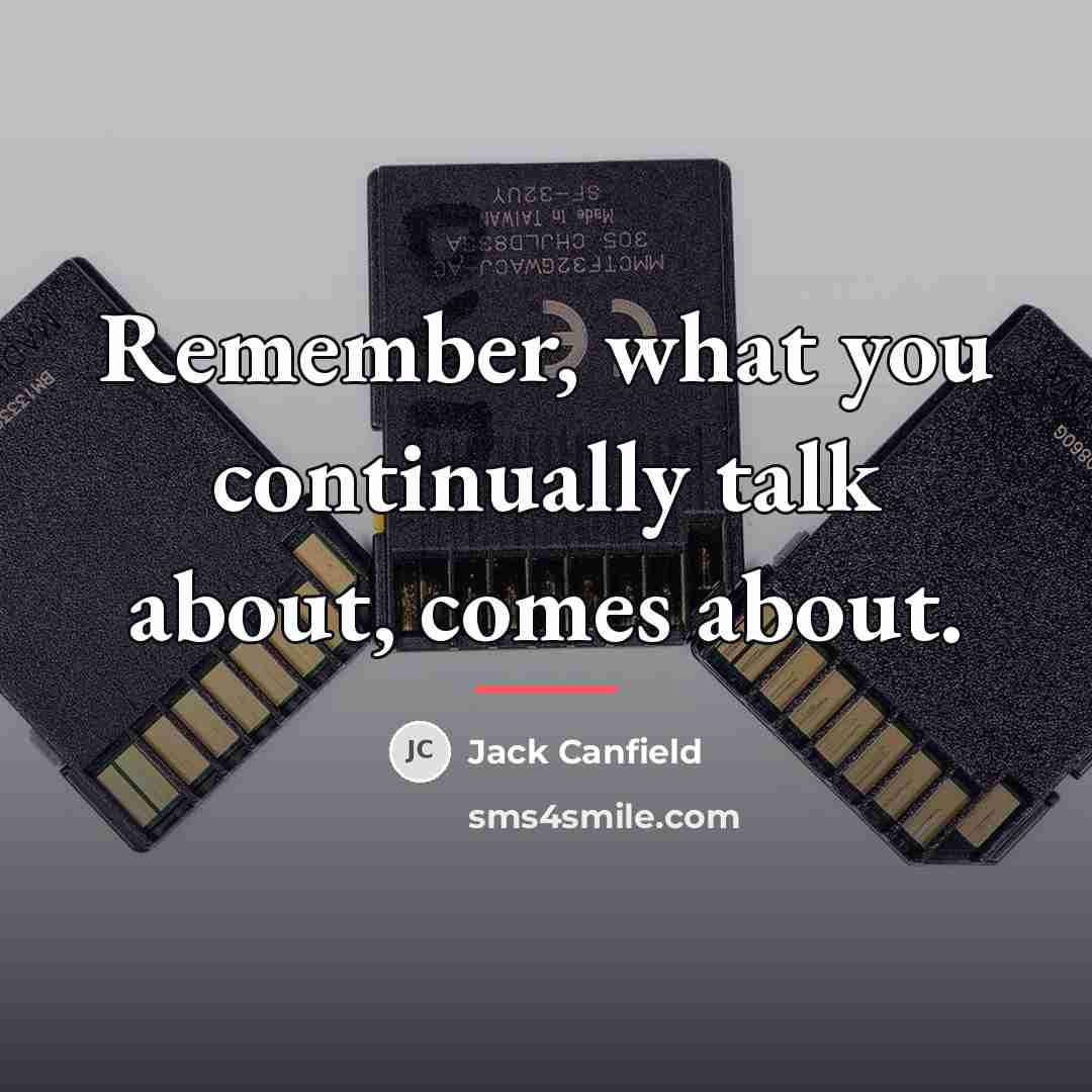 “Remember, what you continually talk about, comes about.…” quote by Jack Canfield