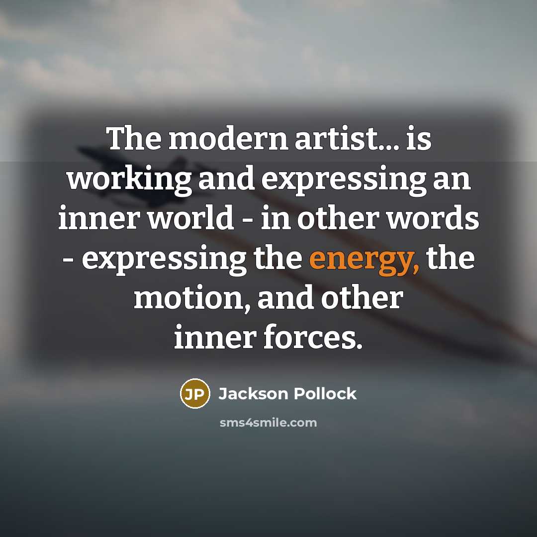 “The modern artist... is working and expressing an inner world…” quote by Jackson Pollock