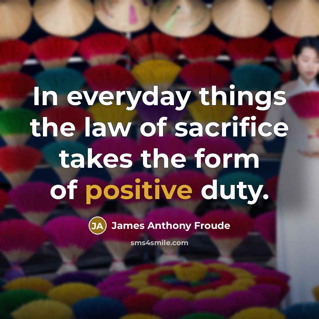 “In everyday things the law of sacrifice takes the form…” quote by James Anthony Froude