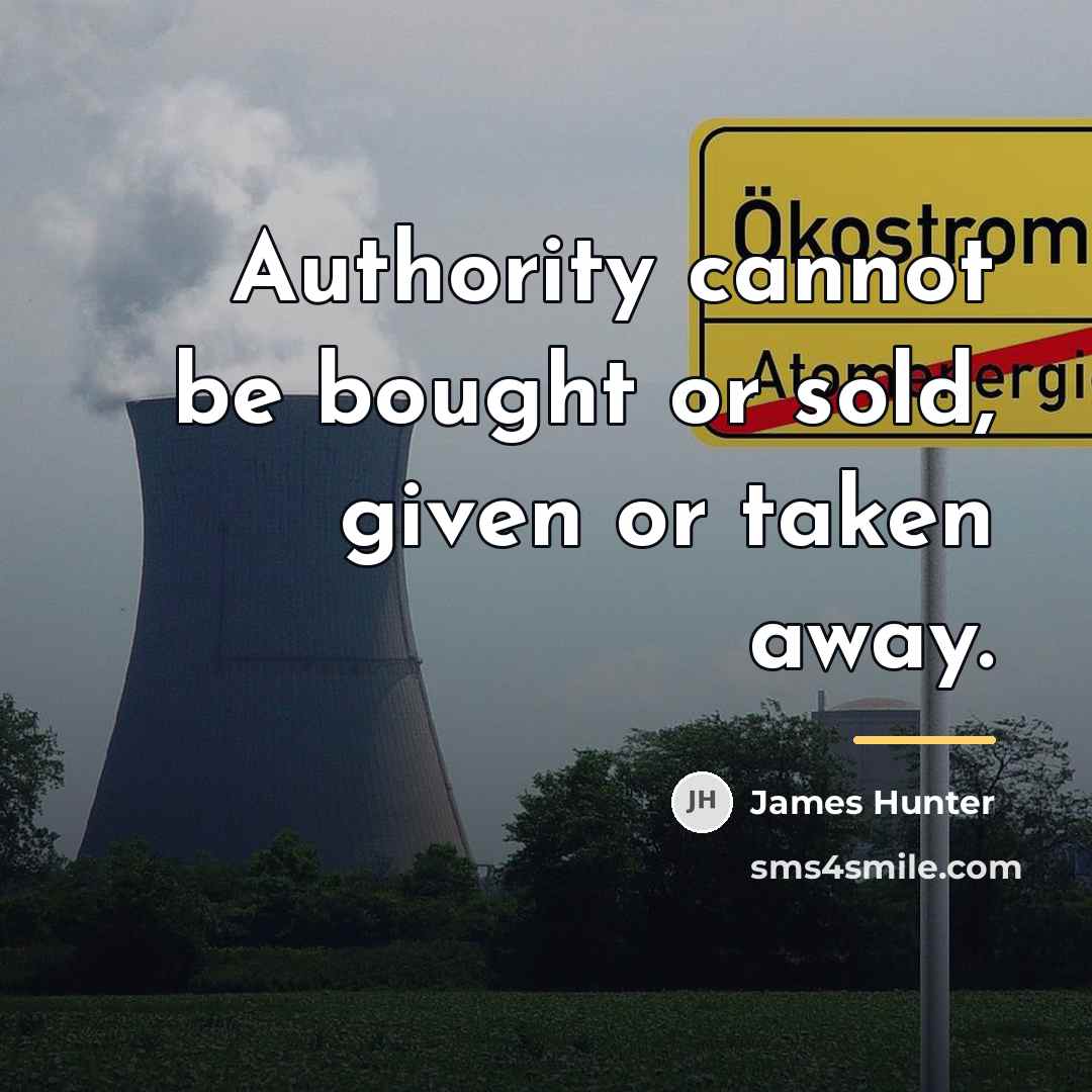 “Authority cannot be bought or sold, given or taken away.…” quote by James Hunter