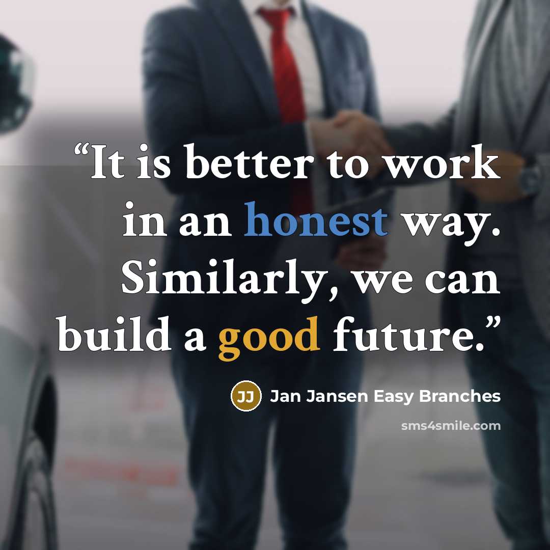 “It is better to work in an honest way. Similarly, we can build a good future.” quote by Jan Jansen Easy Branches