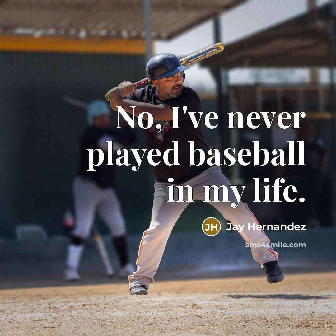 “No, I've never played baseball in my life.…” quote by Jay Hernandez