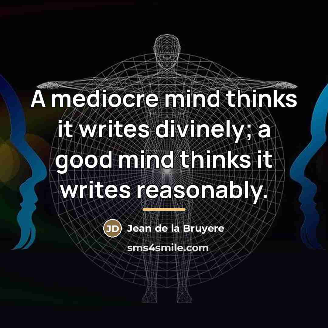 “A mediocre mind thinks it writes divinely; a good mind…” quote by Jean de la Bruyere