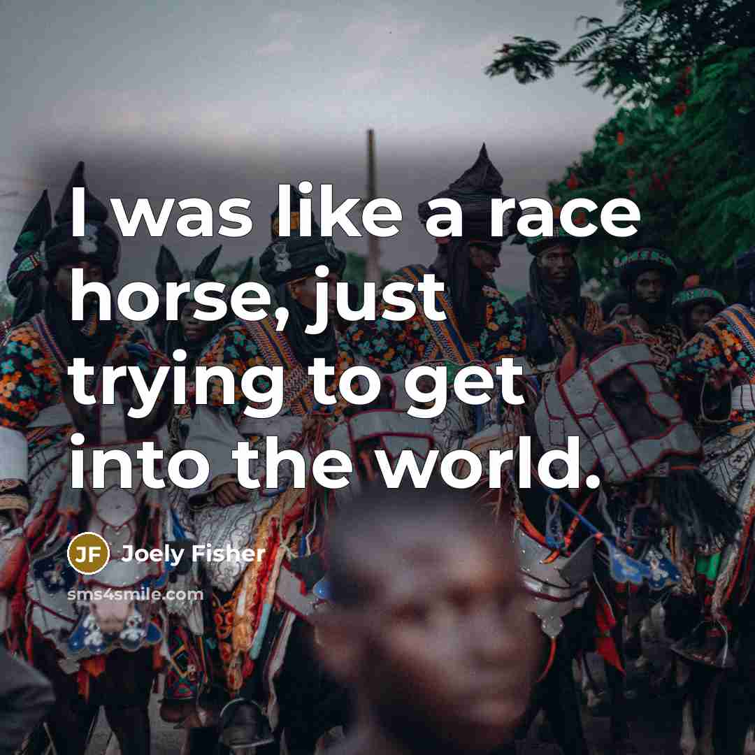 “I was like a race horse, just trying to get…” quote by Joely Fisher