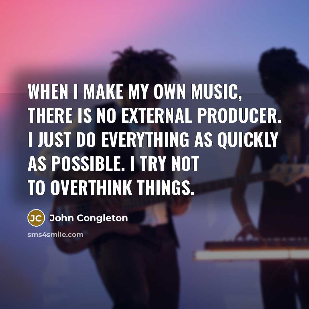 “When I make my own music, there is no external…” quote by John Congleton