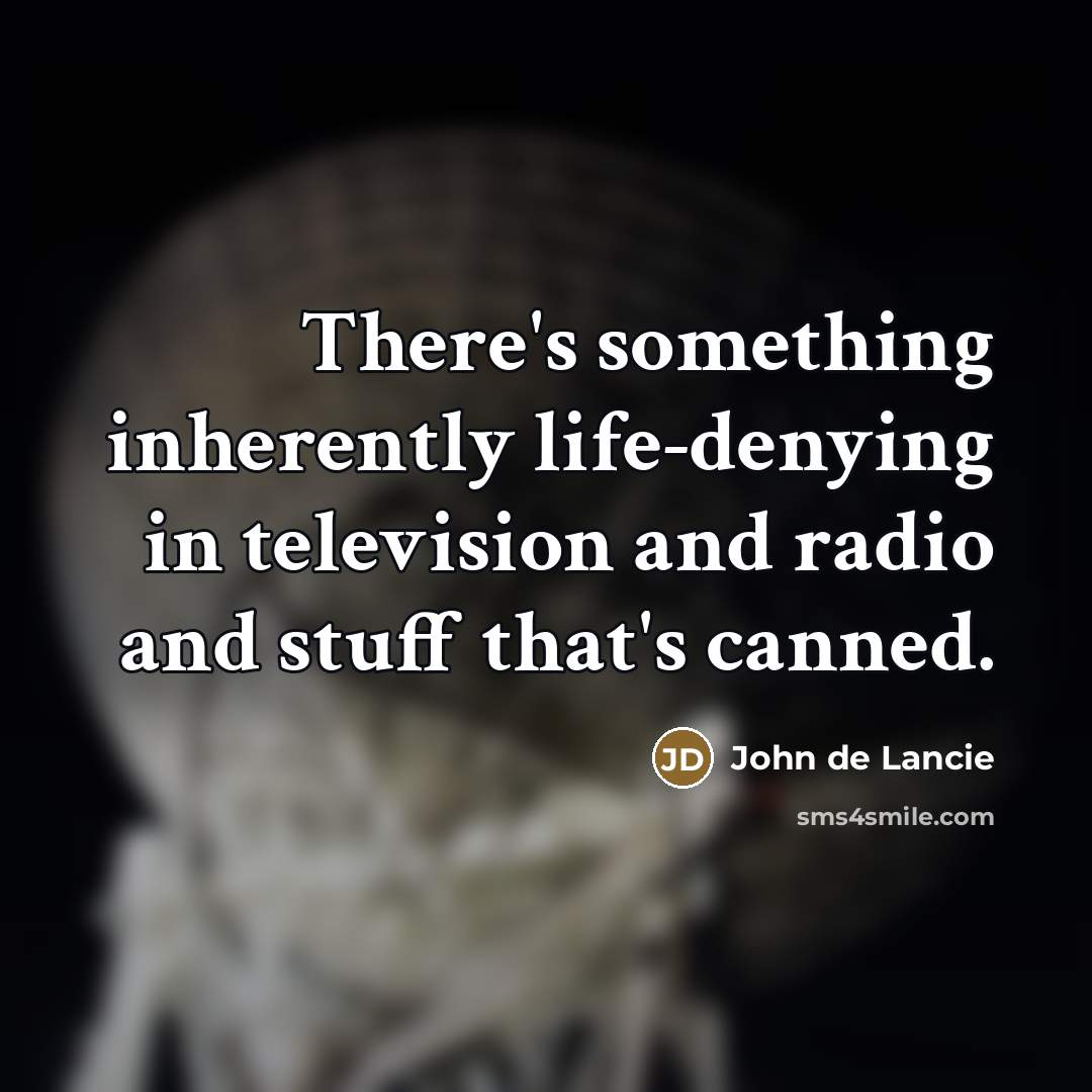 “There's something inherently life-denying in television and radio and stuff…” quote by John de Lancie