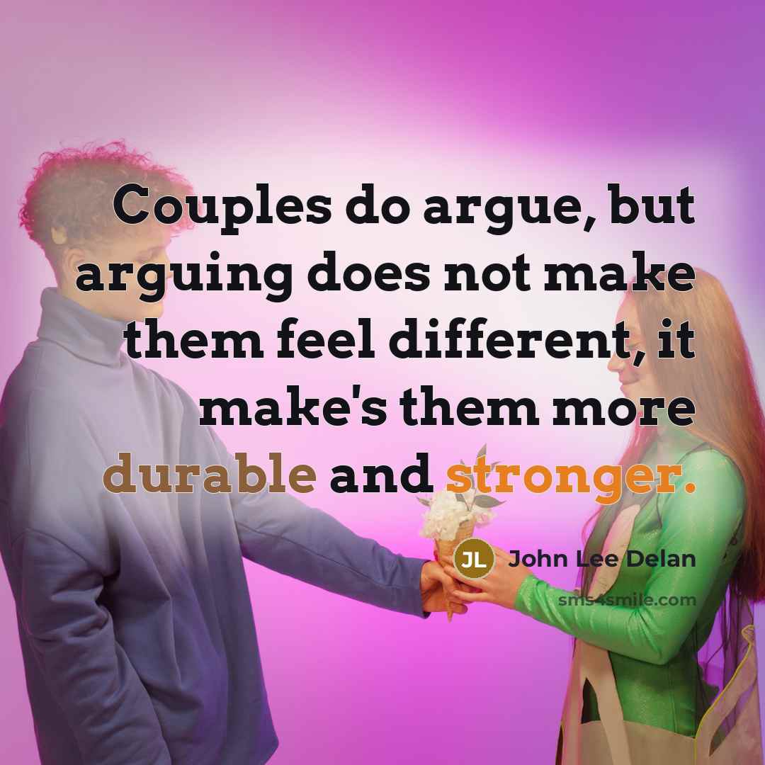 “Couples do argue, but arguing does not make them feel different, it make's them more durable and stronger.” quote by John Lee Delan