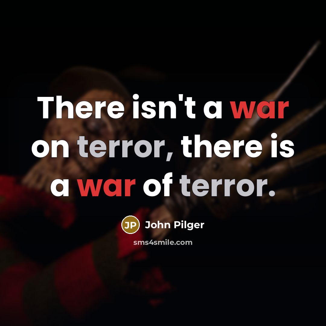 “There isn't a war on terror, there is a war of terror.” quote by John Pilger