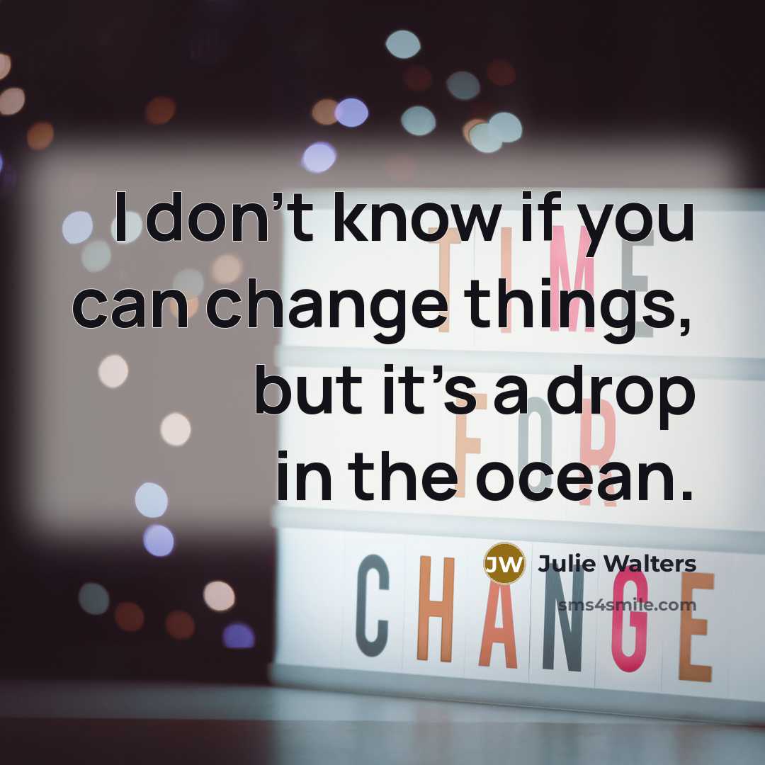 “I don't know if you can change things, but it's…” quote by Julie Walters