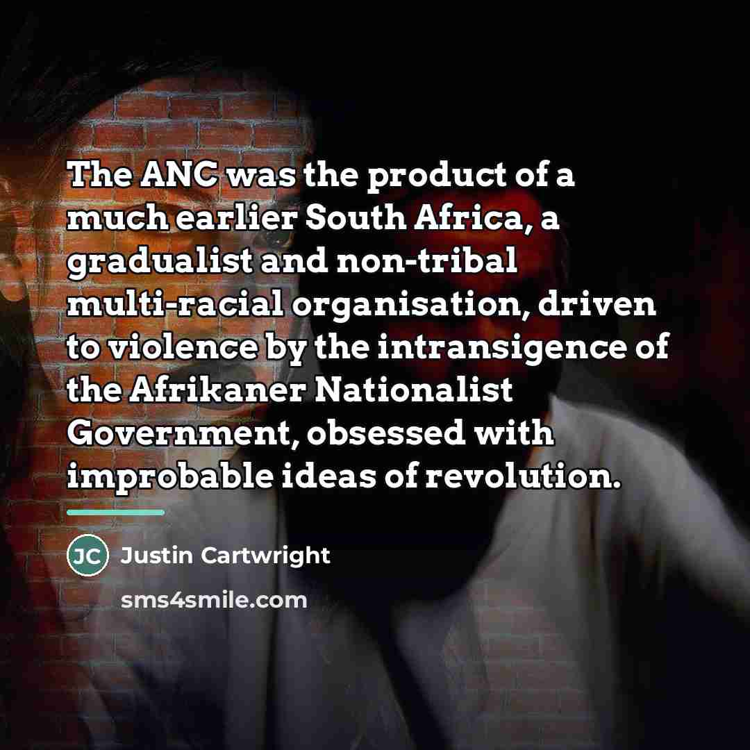 “The ANC was the product of a much earlier South…” quote by Justin Cartwright
