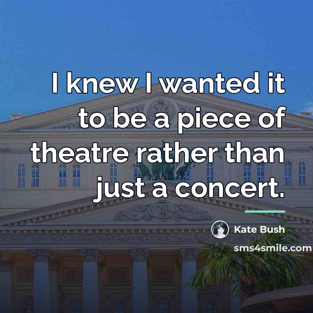 “I knew I wanted it to be a piece of…” quote by Kate Bush