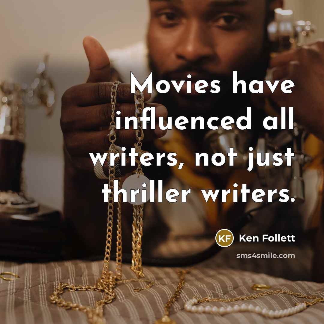“Movies have influenced all writers, not just thriller writers.…” quote by Ken Follett