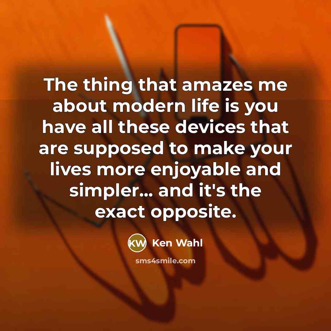 “The thing that amazes me about modern life is you…” quote by Ken Wahl