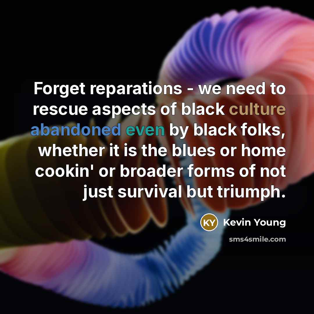 “Forget reparations - we need to rescue aspects of black…” quote by Kevin Young