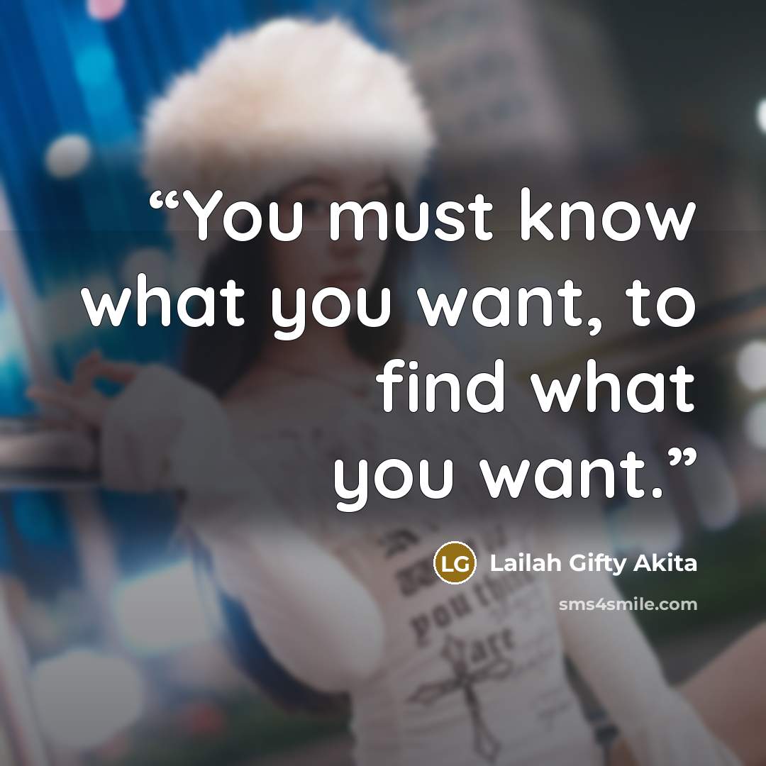 “You must know what you want, to find what you want.” quote by Lailah Gifty Akita