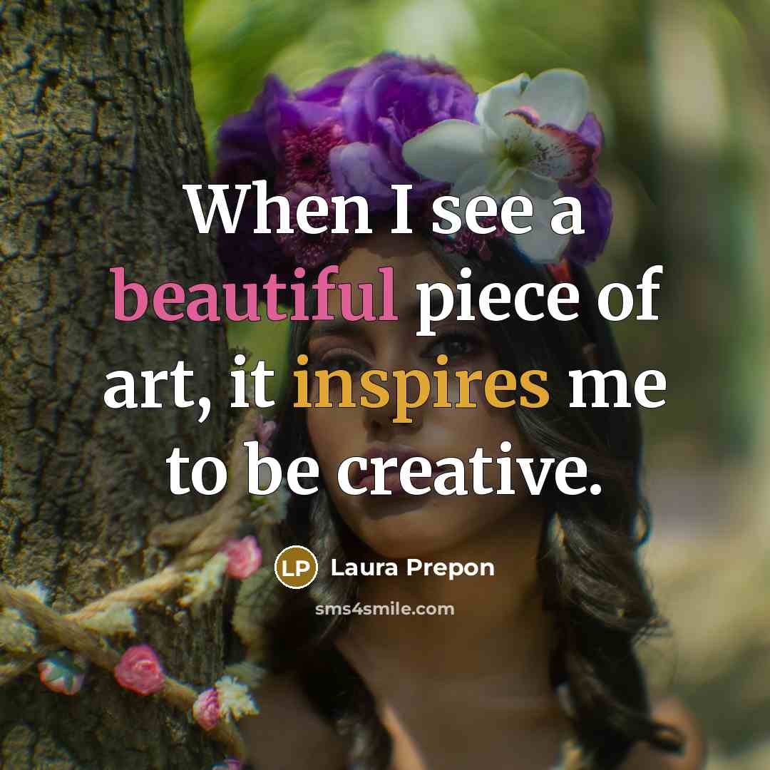 “When I see a beautiful piece of art, it inspires…” quote by Laura Prepon