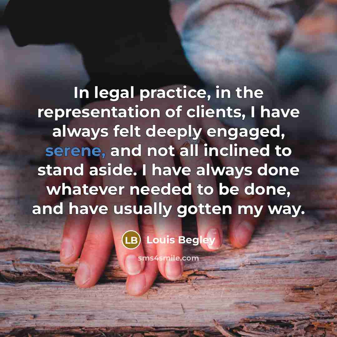 “In legal practice, in the representation of clients, I have…” quote by Louis Begley