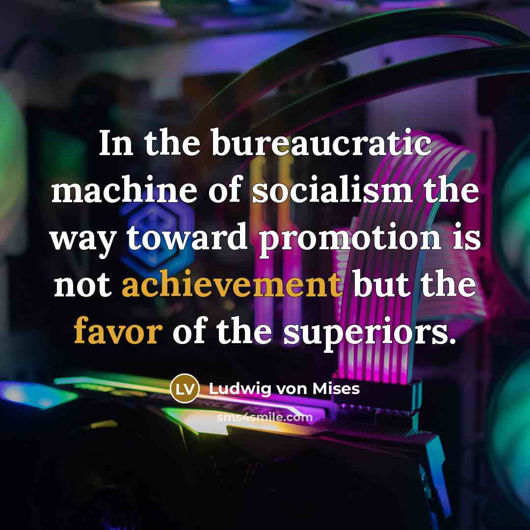 “In the bureaucratic machine of socialism the way toward promotion…” quote by Ludwig von Mises