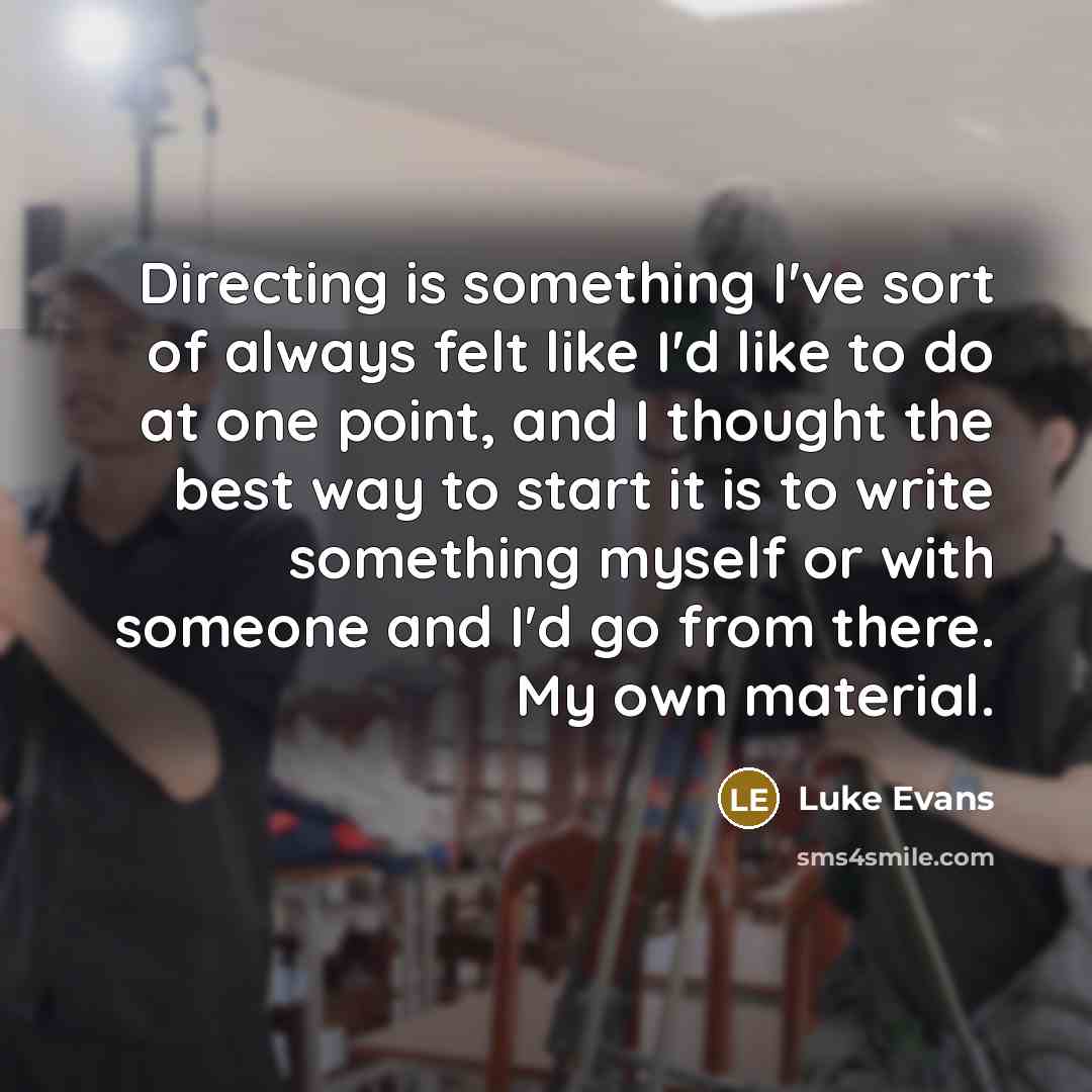 “Directing is something I've sort of always felt like I'd…” quote by Luke Evans