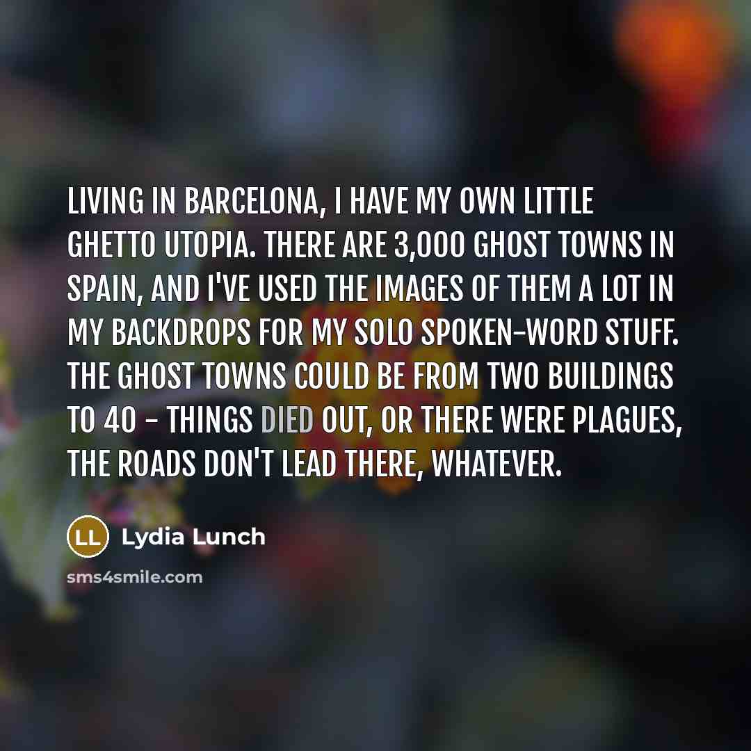 “Living in Barcelona, I have my own little ghetto utopia.…” quote by Lydia Lunch