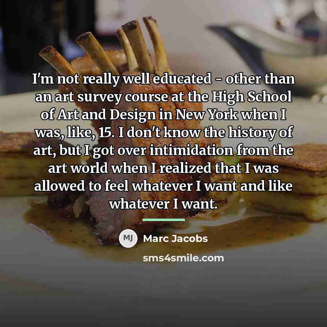 “I'm not really well educated - other than an art…” quote by Marc Jacobs