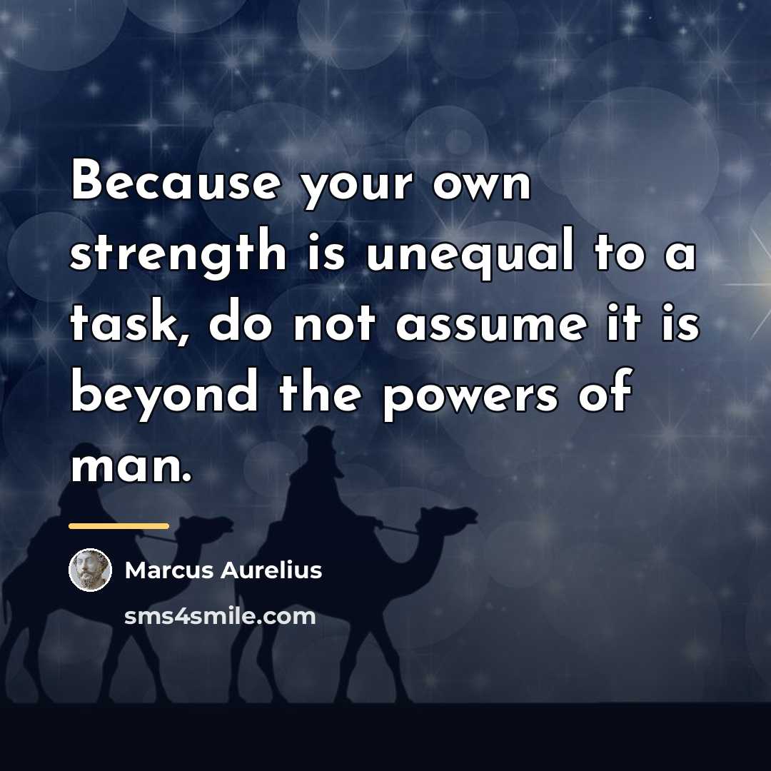 “Because your own strength is unequal to a task, do…” quote by Marcus Aurelius