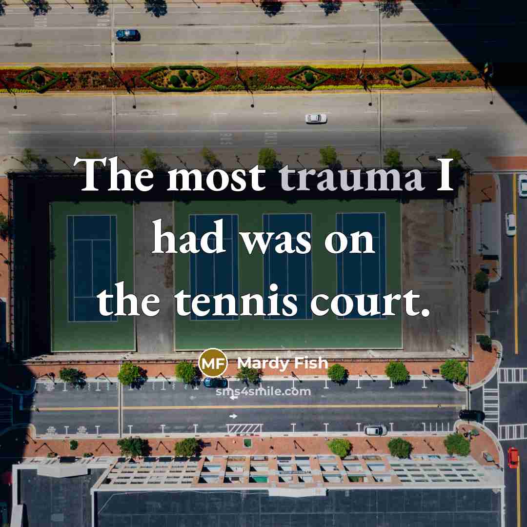 “The most trauma I had was on the tennis court.…” quote by Mardy Fish
