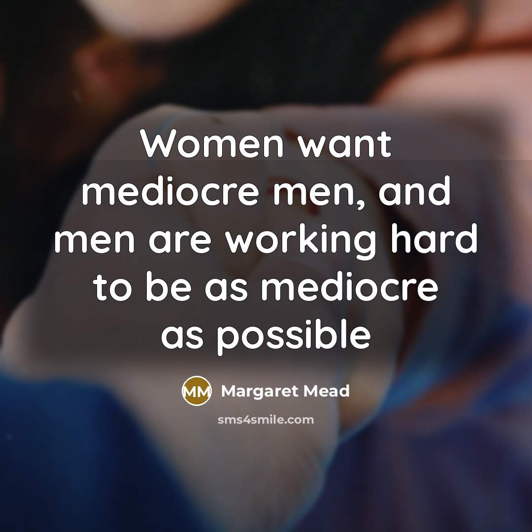 “Women want mediocre men, and men are working hard to…” quote by Margaret Mead