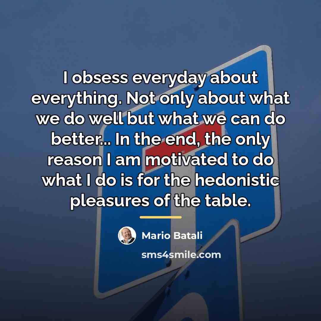 “I obsess everyday about everything. Not only about what we…” quote by Mario Batali