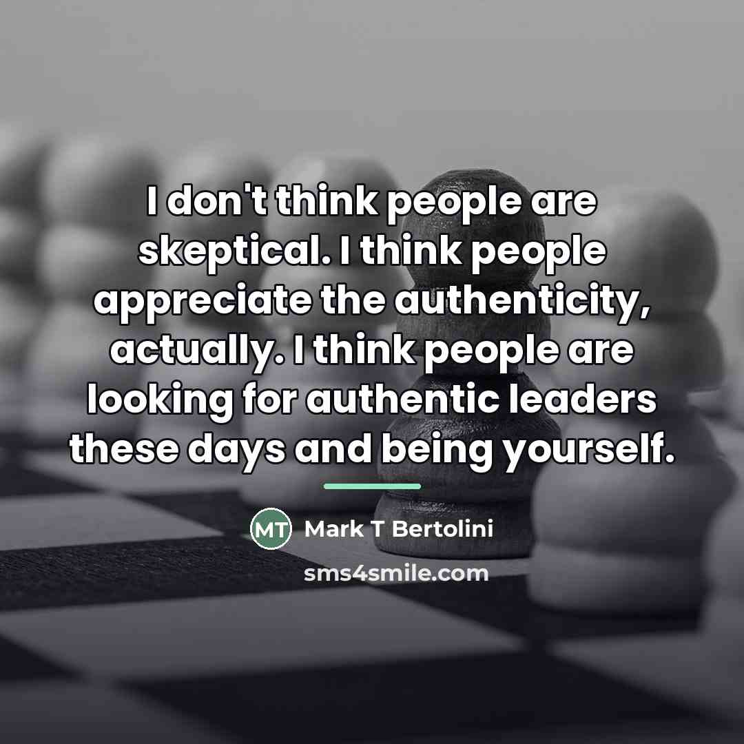 “I don't think people are skeptical. I think people appreciate…” quote by Mark T Bertolini
