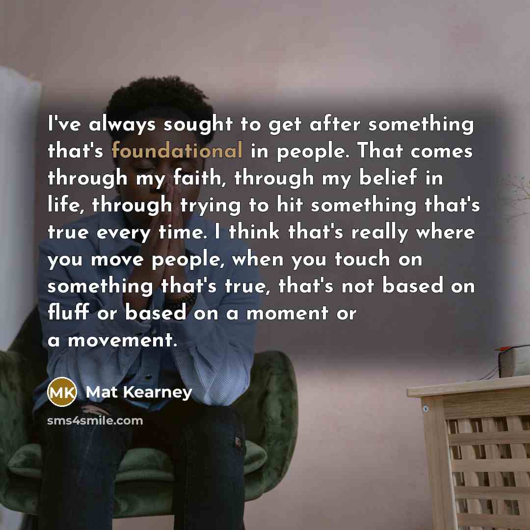 “I've always sought to get after something that's foundational in…” quote by Mat Kearney