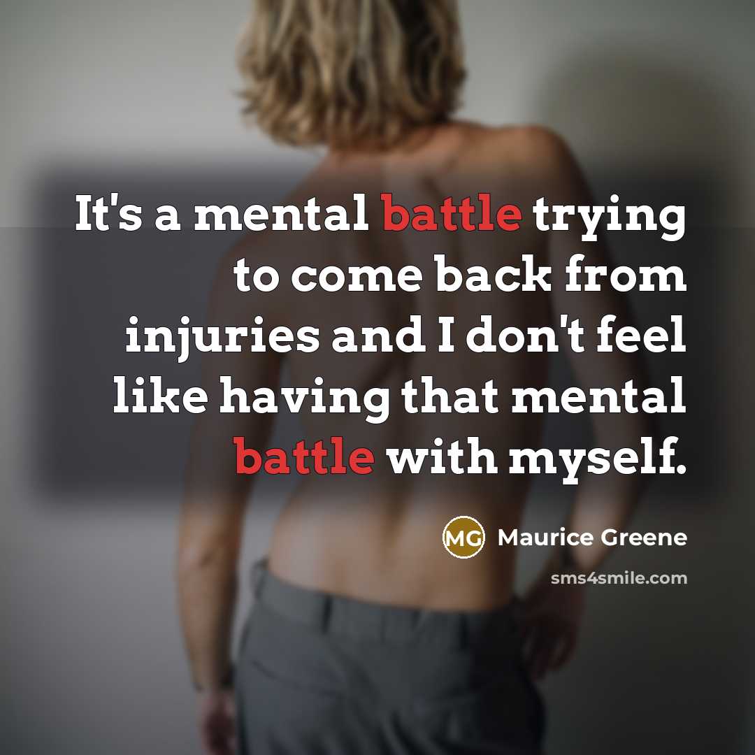 “It's a mental battle trying to come back from injuries…” quote by Maurice Greene