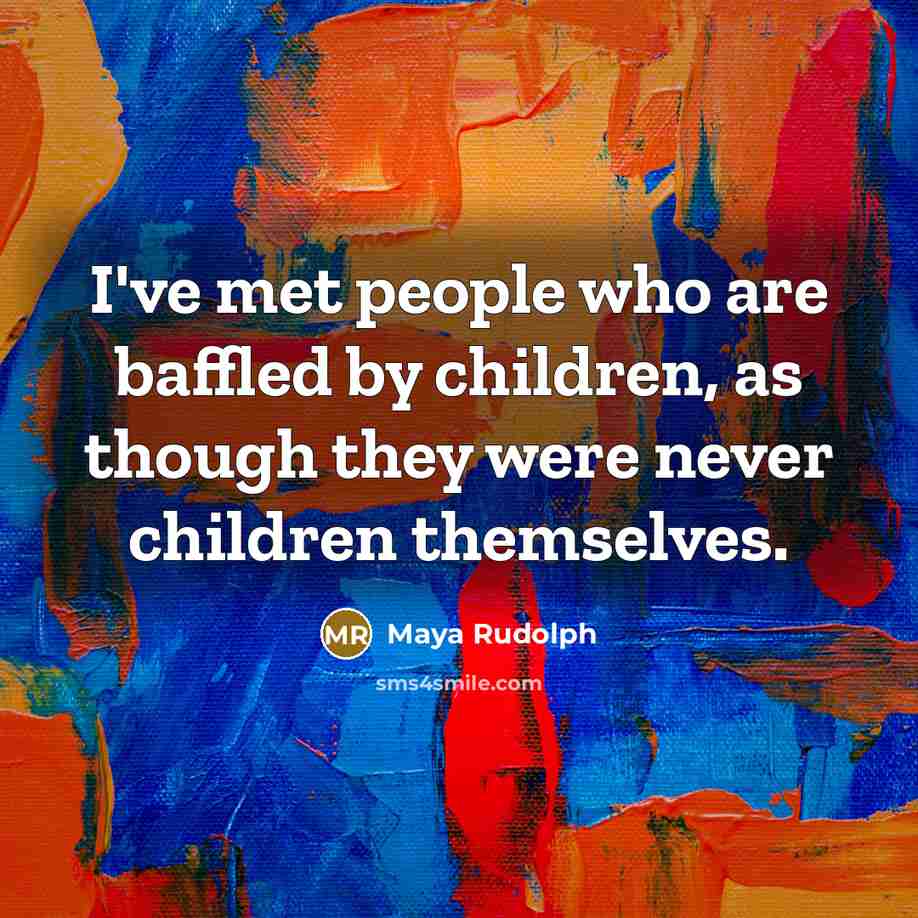 “I've met people who are baffled by children, as though…” quote by Maya Rudolph